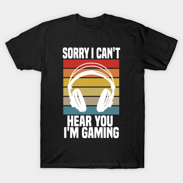 Sorry I Can't Hear You I'm Gaming T-Shirt by Cheeriness